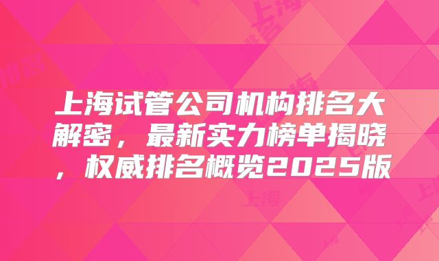 上海试管公司机构排名大解密，最新实力榜单揭晓，权威排名概览2025版