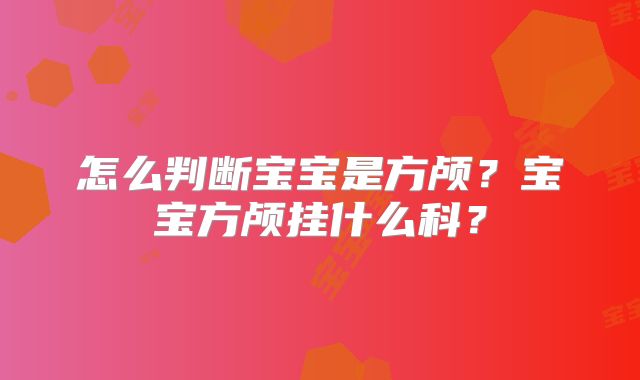 怎么判断宝宝是方颅?宝宝方颅挂什么科?