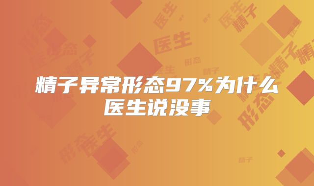 精子异常形态97%为什么医生说没事