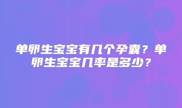 单卵生宝宝有几个孕囊?单卵生宝宝几率是多少?