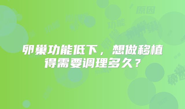 卵巢功能低下，想做移植得需要调理多久？