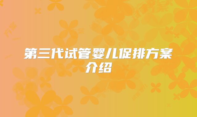 第三代试管婴儿促排方案介绍