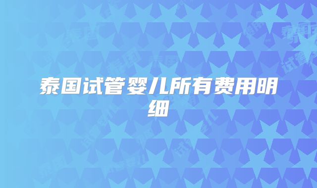 泰国试管婴儿所有费用明细