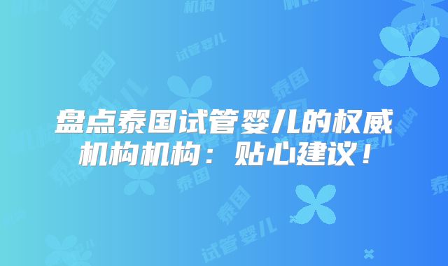 盘点泰国试管婴儿的权威机构机构:贴心建议!