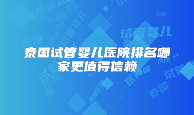 泰国试管婴儿医院排名哪家更值得信赖