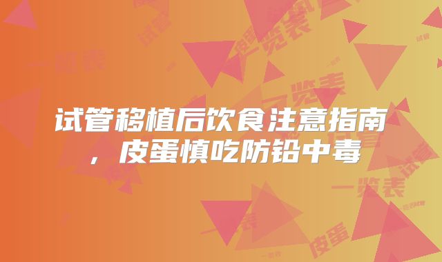 试管移植后饮食注意指南，皮蛋慎吃防铅中毒