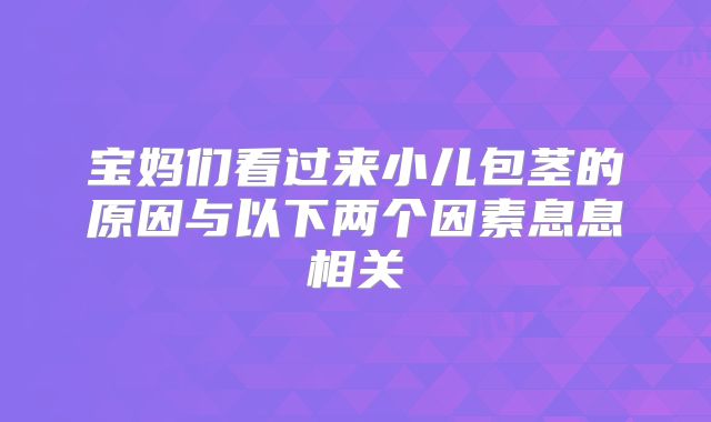 宝妈们看过来小儿包茎的原因与以下两个因素息息相关
