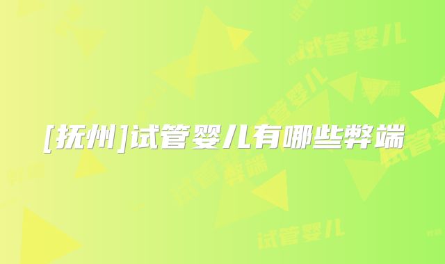 [抚州]试管婴儿有哪些弊端