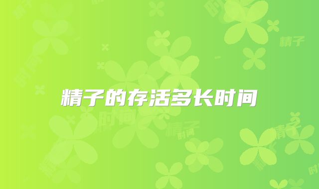 精子的存活多长时间