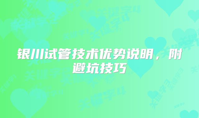 银川试管技术优势说明，附避坑技巧