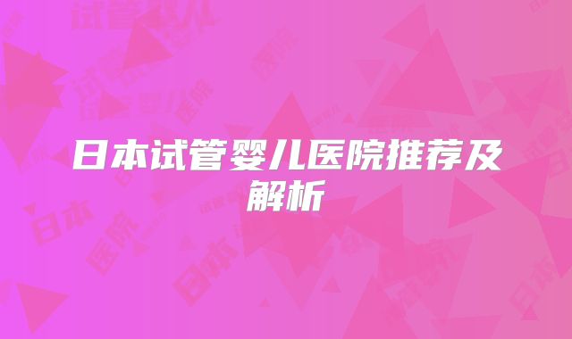 日本试管婴儿医院推荐及解析