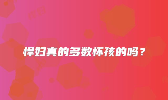 悍妇真的多数怀孩的吗？