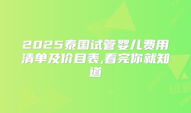 2025泰国试管婴儿费用清单及价目表,看完你就知道
