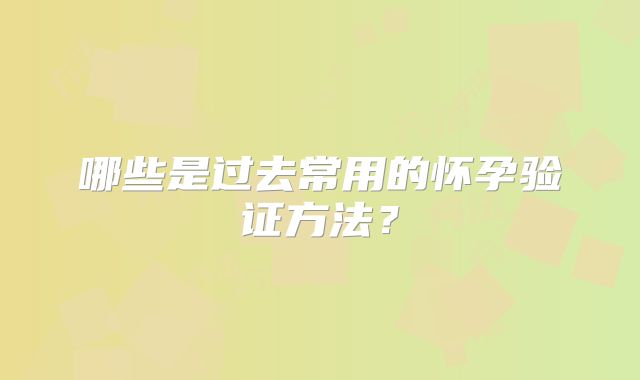 哪些是过去常用的怀孕验证方法？