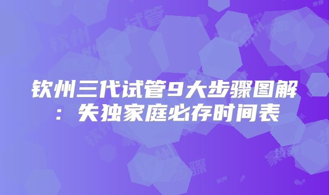 钦州三代试管9大步骤图解：失独家庭必存时间表