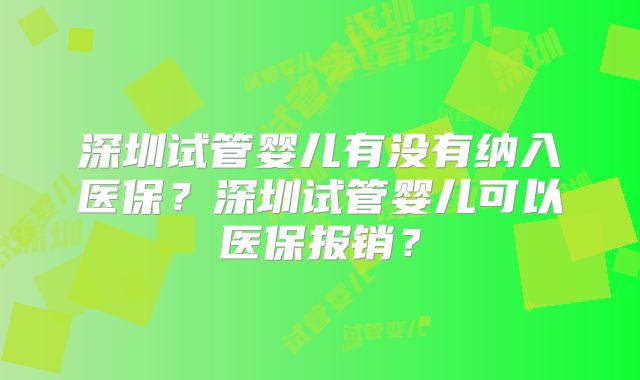 深圳试管婴儿有没有纳入医保?深圳试管婴儿可以医保报销?