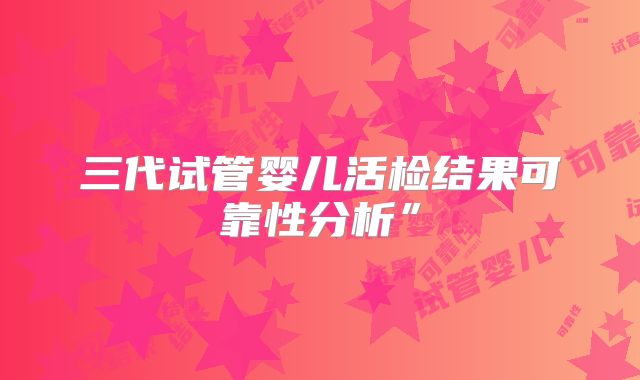 三代试管婴儿活检结果可靠性分析”