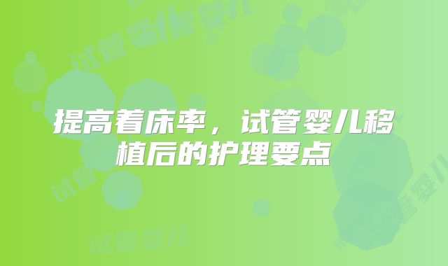 提高着床率，试管婴儿移植后的护理要点