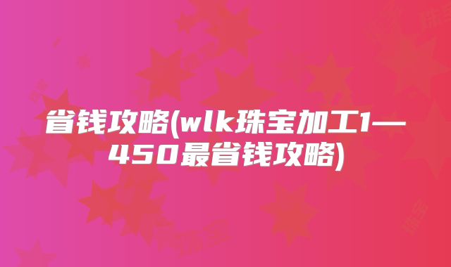 省钱攻略(wlk珠宝加工1—450最省钱攻略)