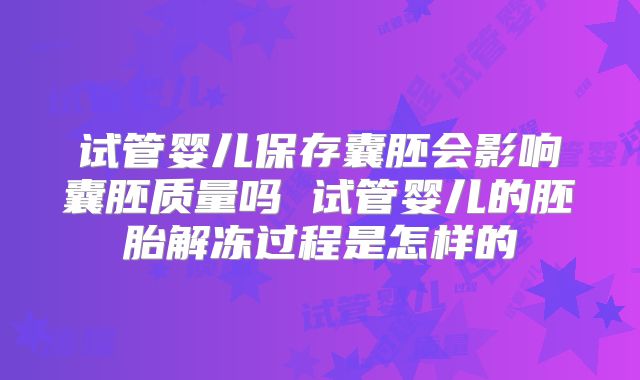 试管婴儿保存囊胚会影响囊胚质量吗 试管婴儿的胚胎解冻过程是怎样的
