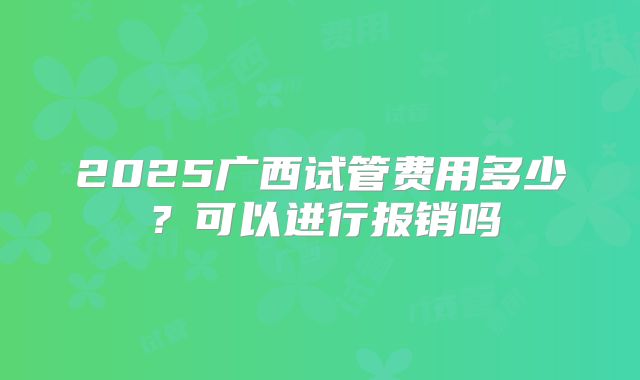 2025广西试管费用多少？可以进行报销吗