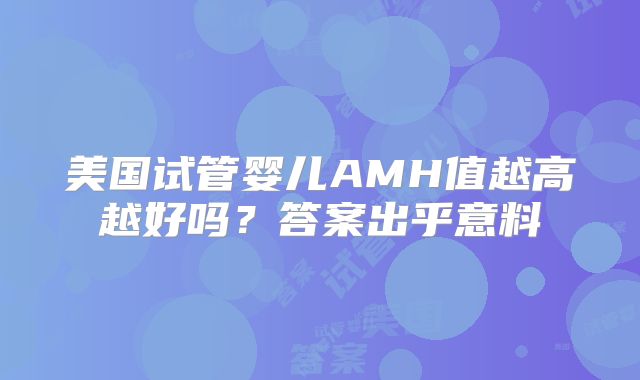 美国试管婴儿AMH值越高越好吗？答案出乎意料