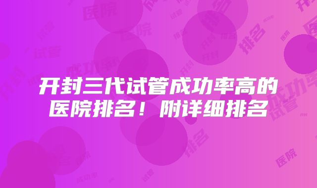 开封三代试管成功率高的医院排名!附详细排名