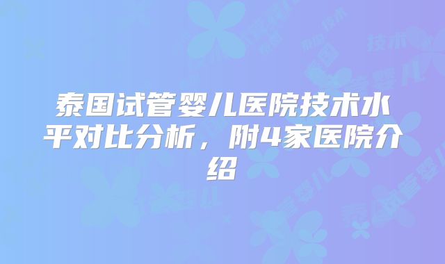 泰国试管婴儿医院技术水平对比分析，附4家医院介绍