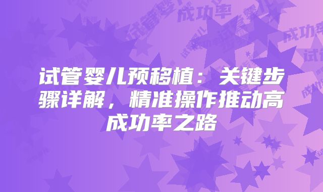 试管婴儿预移植：关键步骤详解，精准操作推动高成功率之路