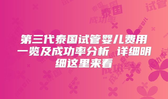 第三代泰国试管婴儿费用一览及成功率分析 详细明细这里来看