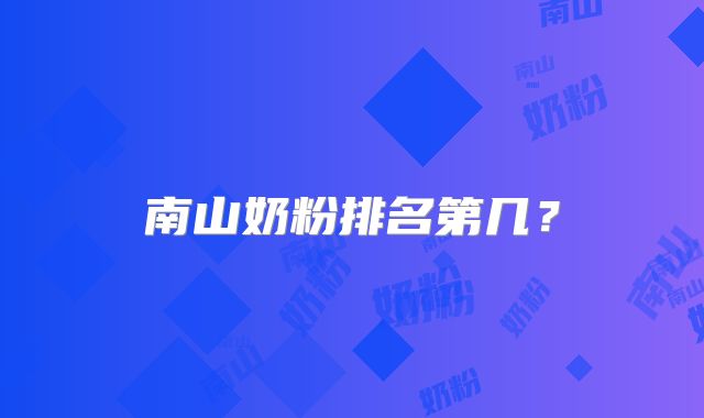 南山奶粉排名第几？