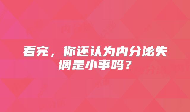 看完，你还认为内分泌失调是小事吗？