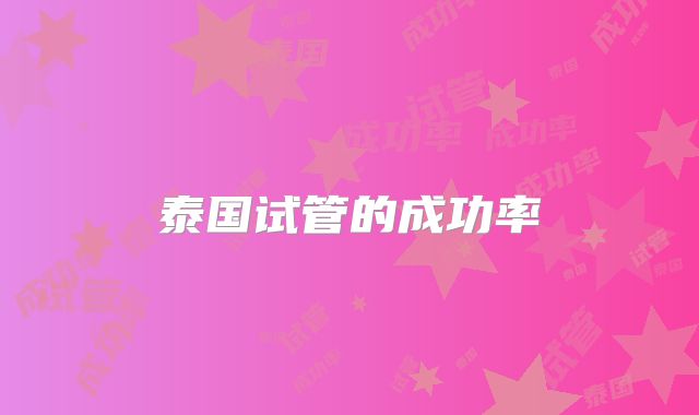 泰国试管的成功率