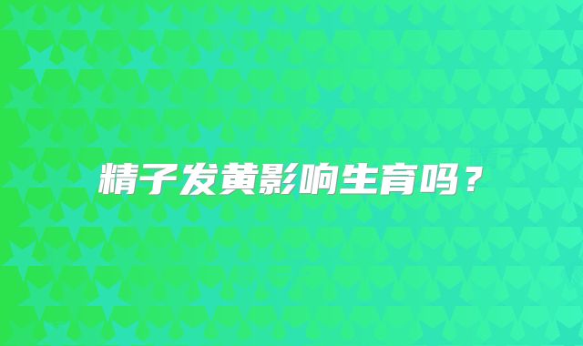 精子发黄影响生育吗?