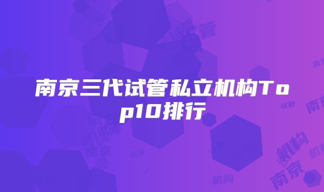 南京三代试管私立机构Top10排行