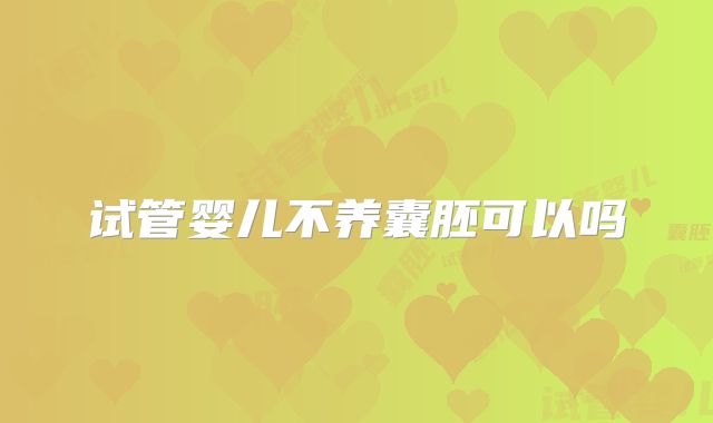 试管婴儿不养囊胚可以吗