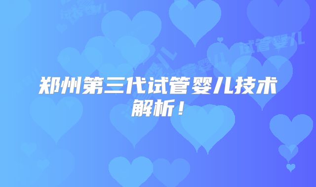 郑州第三代试管婴儿技术解析!