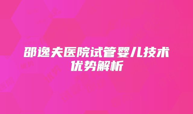 邵逸夫医院试管婴儿技术优势解析
