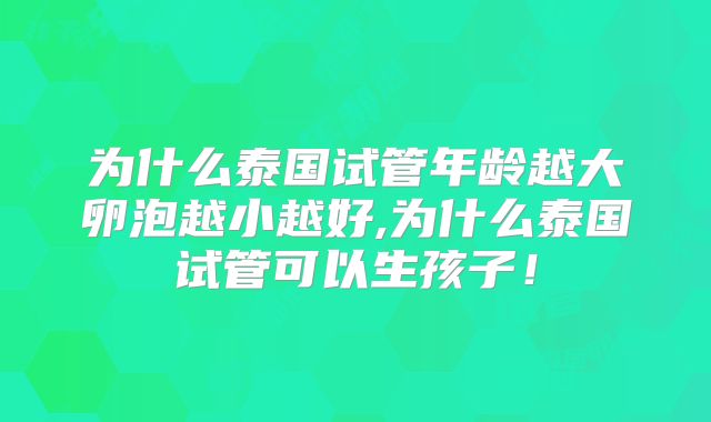 为什么泰国试管年龄越大卵泡越小越好,为什么泰国试管可以生孩子！