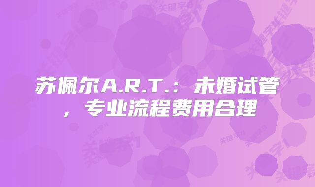 苏佩尔A.R.T.:未婚试管,专业流程费用合理