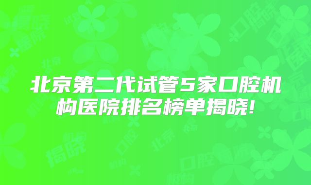 北京第二代试管5家口腔机构医院排名榜单揭晓!