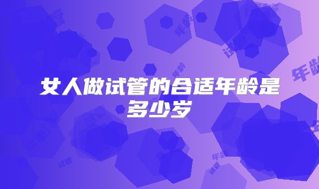 女人做试管的合适年龄是多少岁