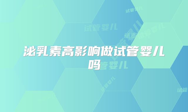 泌乳素高影响做试管婴儿吗