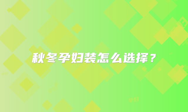 秋冬孕妇装怎么选择？