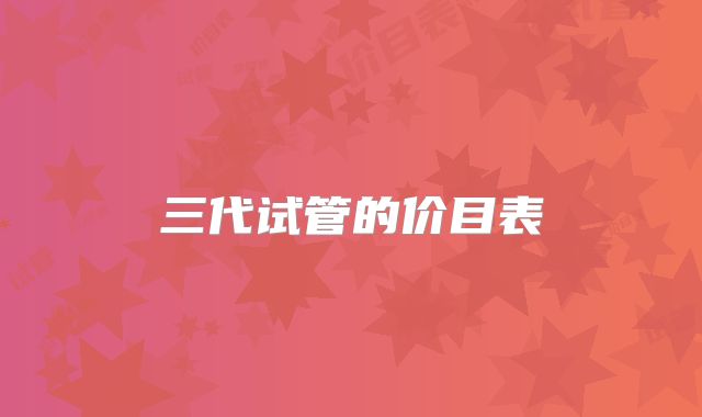三代试管的价目表