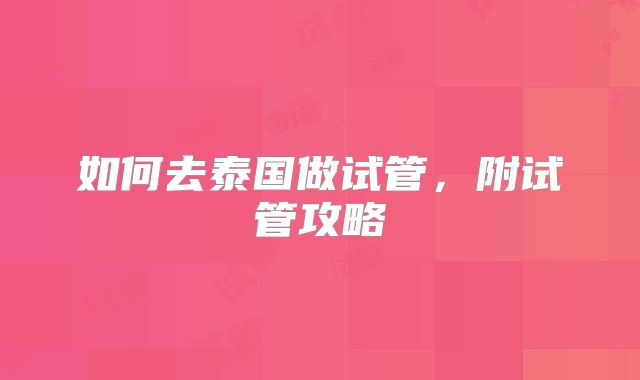 如何去泰国做试管,附试管攻略