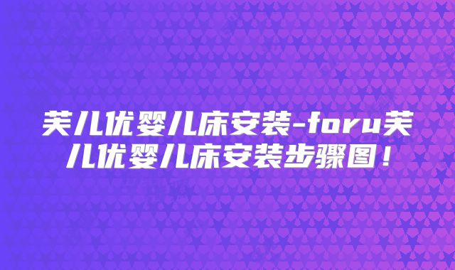 芙儿优婴儿床安装-foru芙儿优婴儿床安装步骤图！