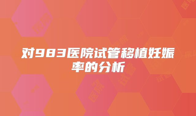 对983医院试管移植妊娠率的分析