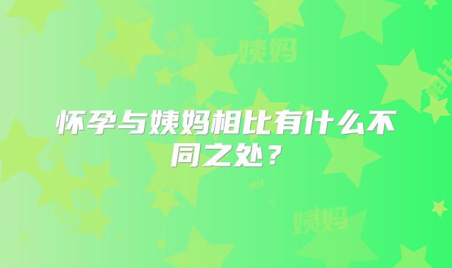 怀孕与姨妈相比有什么不同之处?