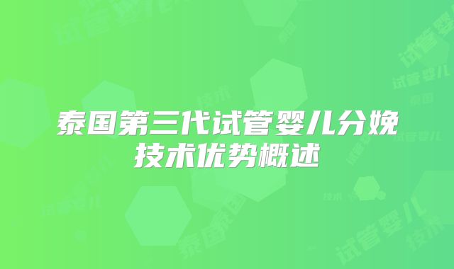 泰国第三代试管婴儿分娩技术优势概述